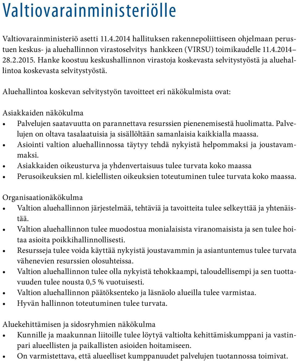 Aluehallintoa koskevan selvitystyön tavoitteet eri näkökulmista ovat: Asiakkaiden näkökulma Palvelujen saatavuutta on parannettava resurssien pienenemisestä huolimatta.