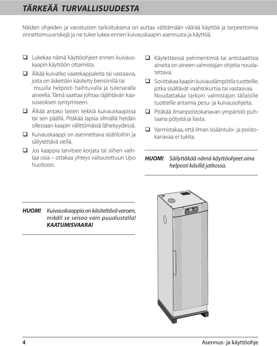 Älkää kuivatko vaatekappaleita tai vastaavia, joita on äskettäin käsitelty bensiinillä tai muulla helposti haihtuvalla ja tulenaralla aineella. Tämä saattaa johtaa räjähtävän kaasuseoksen syntymiseen.