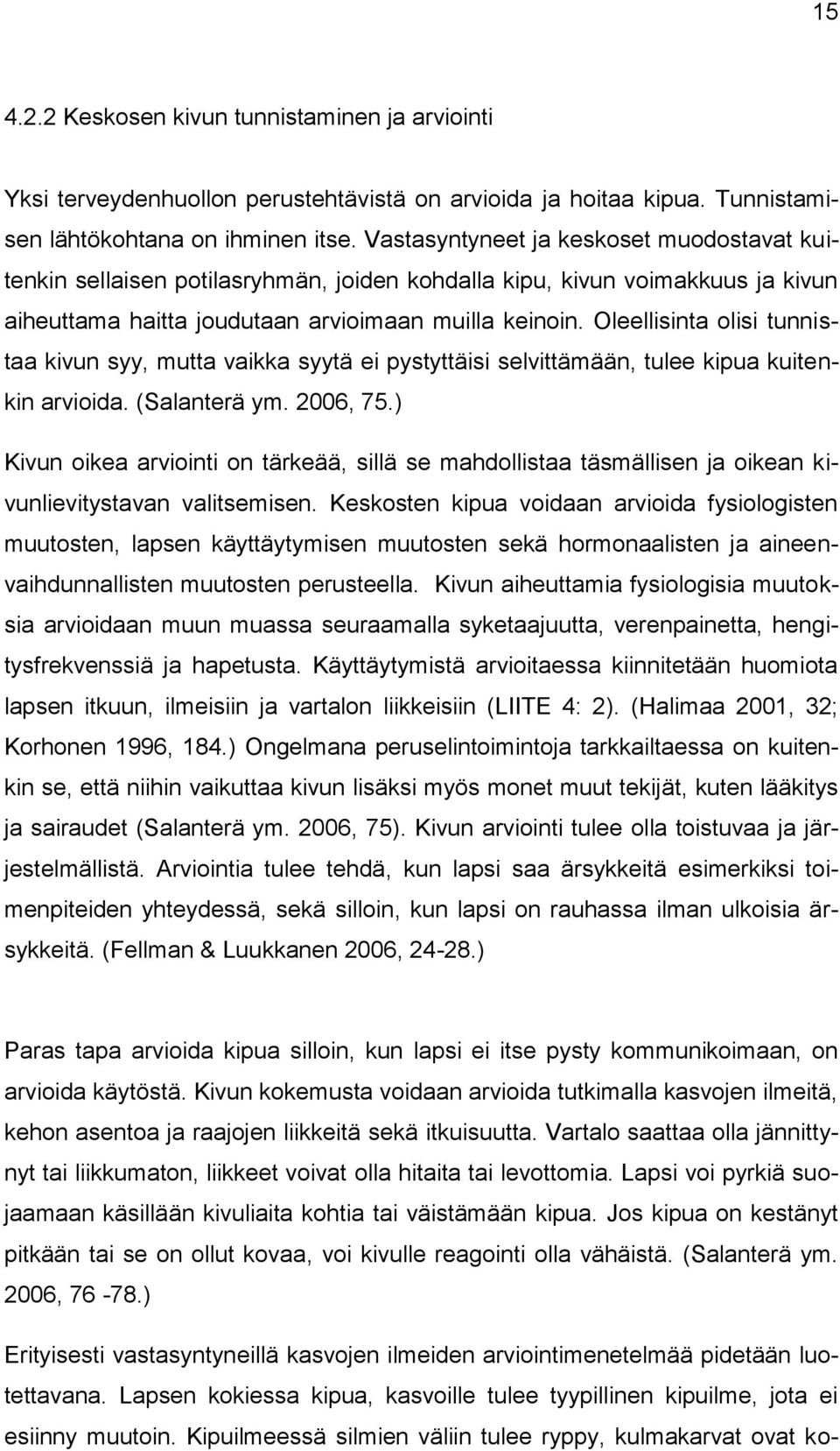 Oleellisinta olisi tunnistaa kivun syy, mutta vaikka syytä ei pystyttäisi selvittämään, tulee kipua kuitenkin arvioida. (Salanterä ym. 2006, 75.