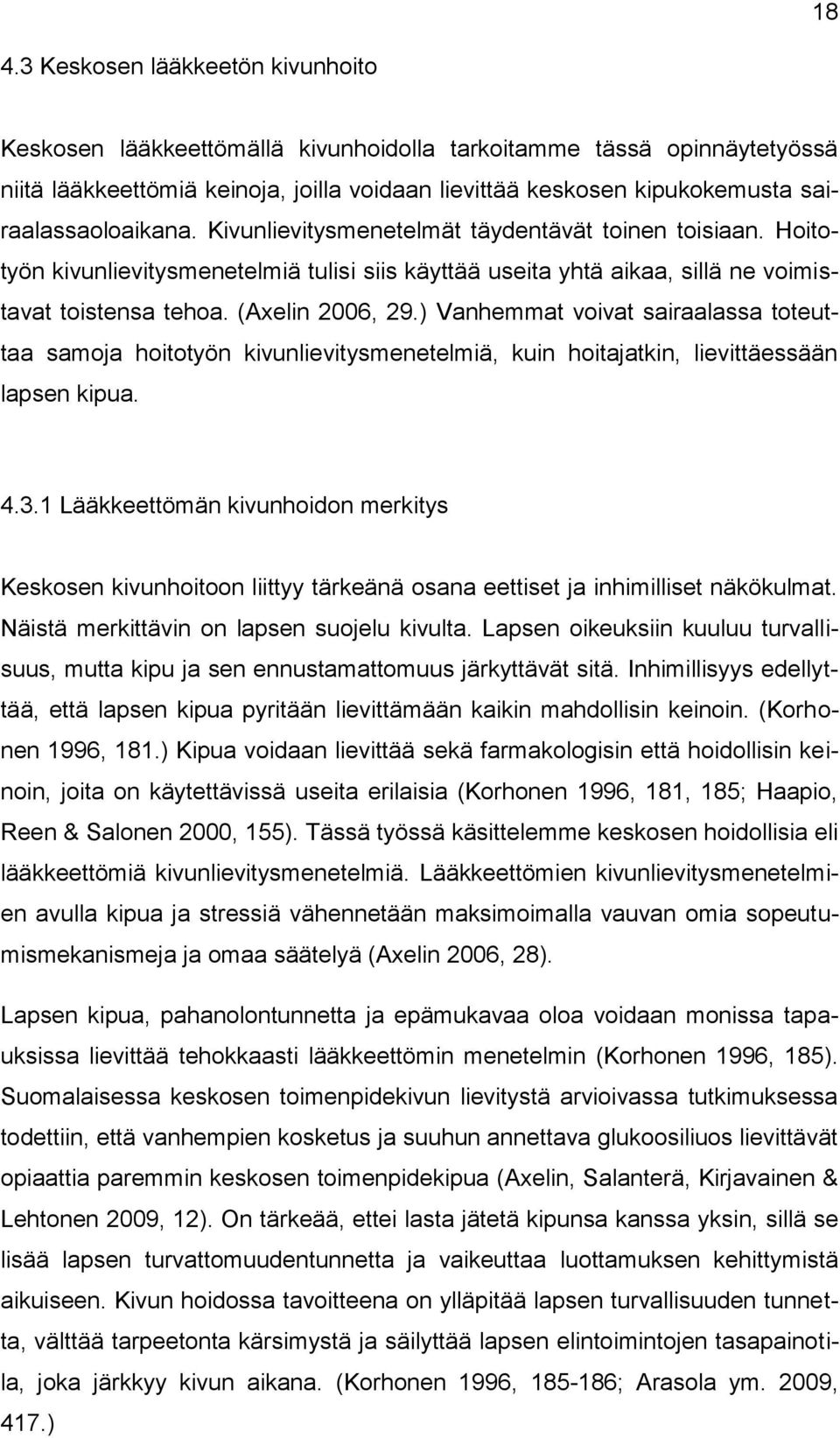 (Axelin 2006, 29.) Vanhemmat voivat sairaalassa toteuttaa samoja hoitotyön kivunlievitysmenetelmiä, kuin hoitajatkin, lievittäessään lapsen kipua. 4.3.