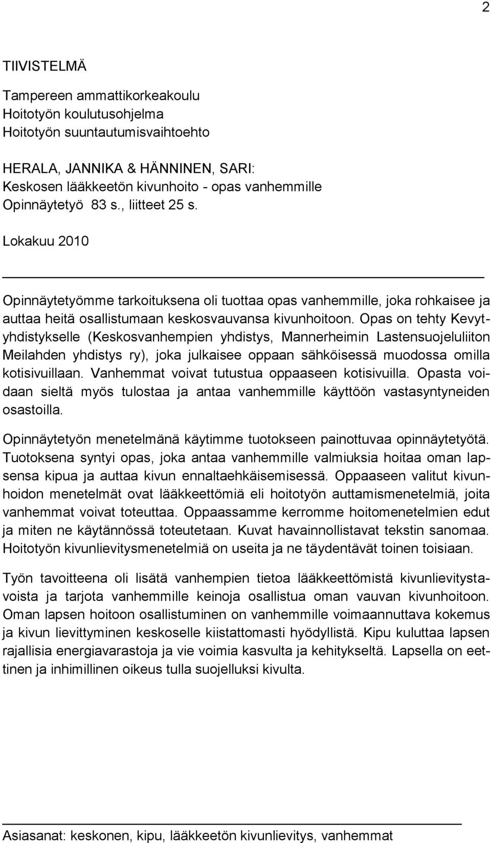 Opas on tehty Kevytyhdistykselle (Keskosvanhempien yhdistys, Mannerheimin Lastensuojeluliiton Meilahden yhdistys ry), joka julkaisee oppaan sähköisessä muodossa omilla kotisivuillaan.