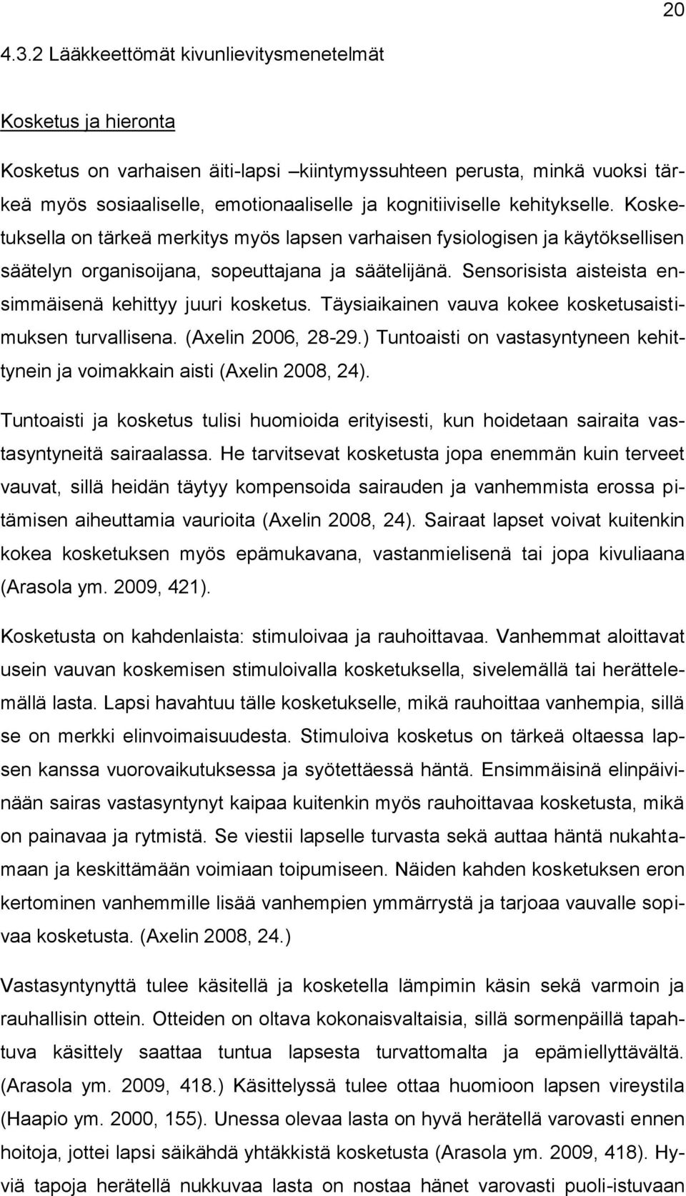 kehitykselle. Kosketuksella on tärkeä merkitys myös lapsen varhaisen fysiologisen ja käytöksellisen säätelyn organisoijana, sopeuttajana ja säätelijänä.