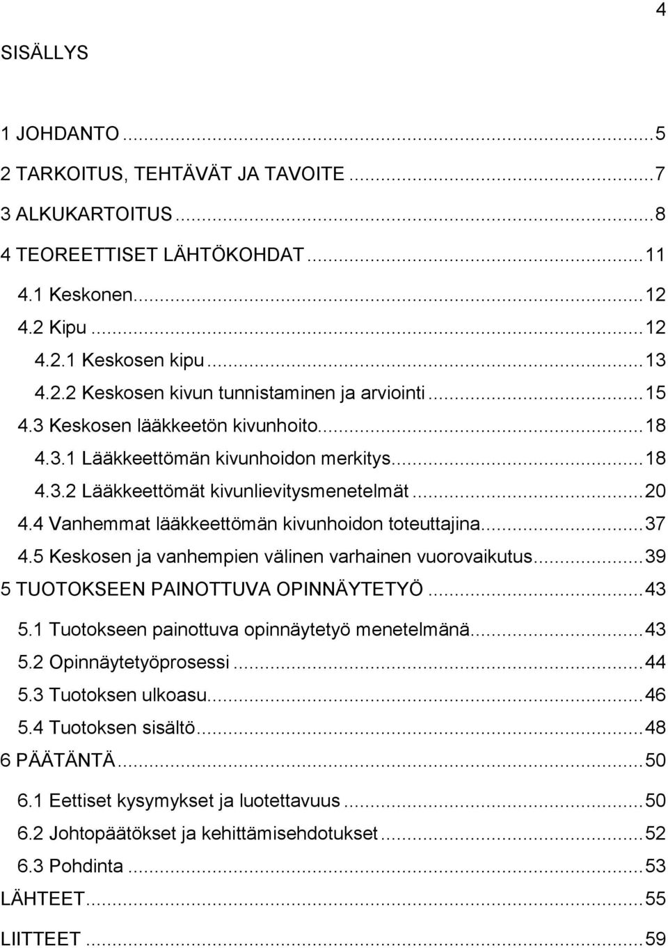 .. 37 4.5 Keskosen ja vanhempien välinen varhainen vuorovaikutus... 39 5 TUOTOKSEEN PAINOTTUVA OPINNÄYTETYÖ... 43 5.1 Tuotokseen painottuva opinnäytetyö menetelmänä... 43 5.2 Opinnäytetyöprosessi.