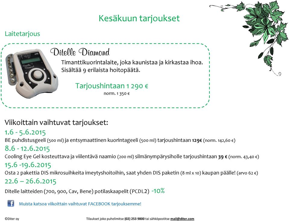 43,40 ) 15.6-19.6.2015 Osta 2 pakettia DIS mikrosuihkeita imeytyshoitoihin, saat yhden DIS paketin (8 ml x 10) kaupan päälle! (arvo 62 ) 22.6 26.6.2015 Ditelle laitteiden (700, 900, Cav, Bene) potilaskaapelit (PCDL2) -10% Muista katsoa viikoittain vaihtuvat FACEBOOK tarjouksemme!