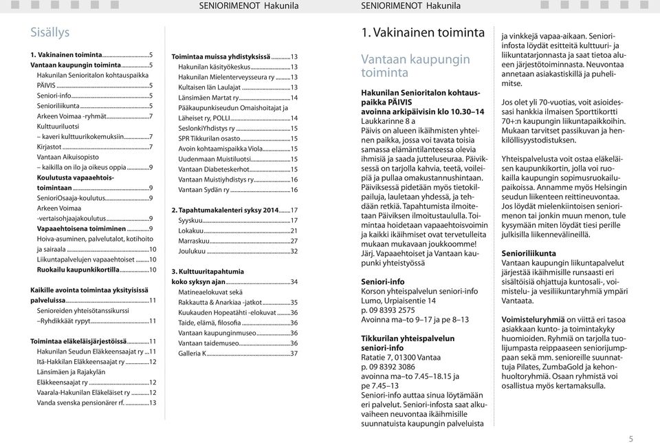 ..9 Arkeen Voimaa -vertaisohjaajakoulutus...9 Vapaaehtoisena toimiminen...9 Hoiva-asuminen, palvelutalot, kotihoito ja sairaala...10 Liikuntapalvelujen vapaaehtoiset...10 Ruokailu kaupunkikortilla.