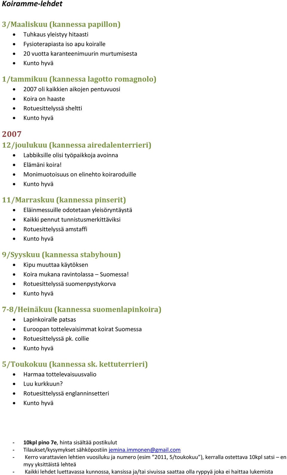 Monimuotoisuus on elinehto koiraroduille 11/Marraskuu (kannessa pinserit) Eläinmessuille odotetaan yleisöryntäystä Kaikki pennut tunnistusmerkittäviksi Rotuesittelyssä amstaffi 9/Syyskuu (kannessa