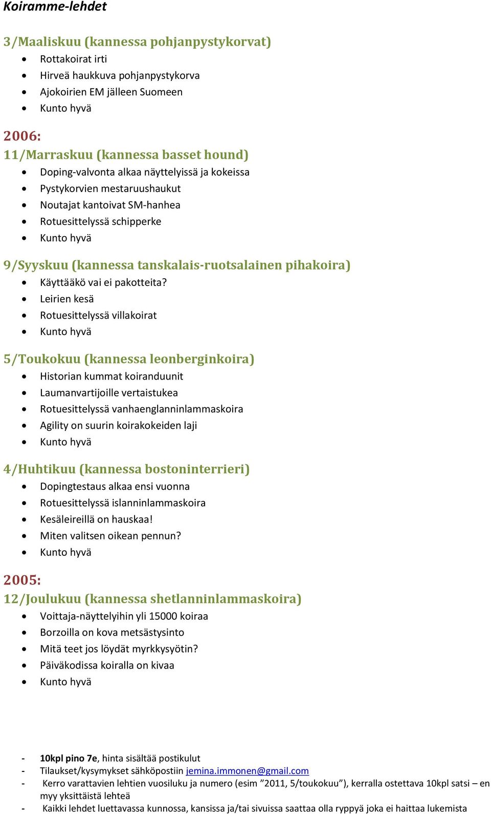 Leirien kesä Rotuesittelyssä villakoirat 5/Toukokuu (kannessa leonberginkoira) Historian kummat koiranduunit Laumanvartijoille vertaistukea Rotuesittelyssä vanhaenglanninlammaskoira Agility on suurin