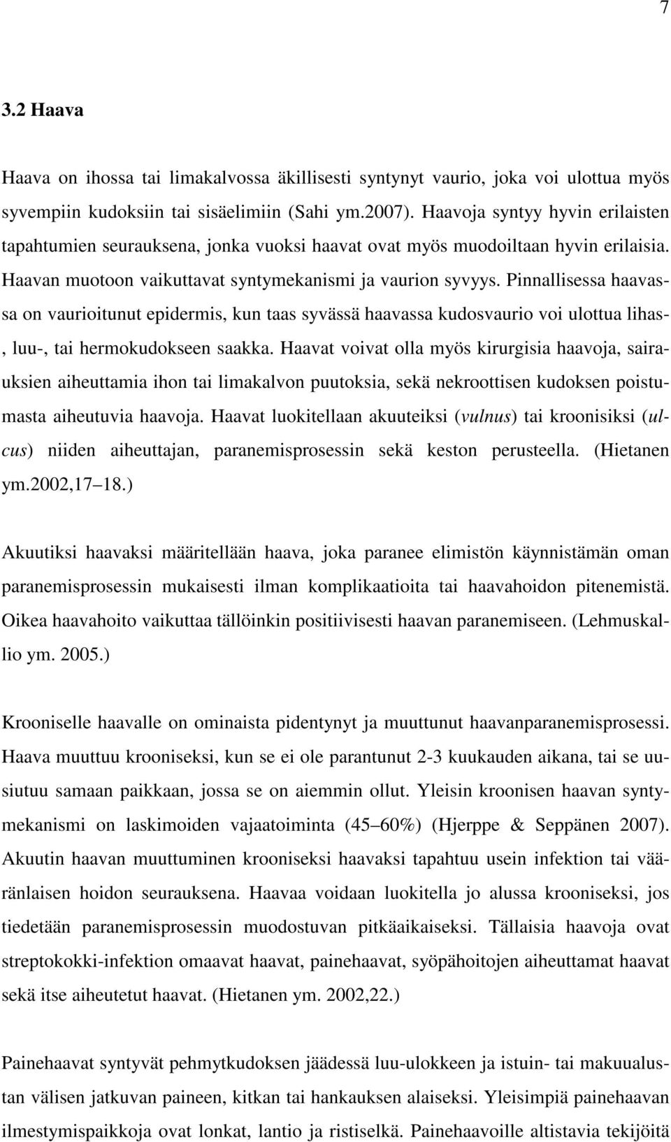 Pinnallisessa haavassa on vaurioitunut epidermis, kun taas syvässä haavassa kudosvaurio voi ulottua lihas-, luu-, tai hermokudokseen saakka.