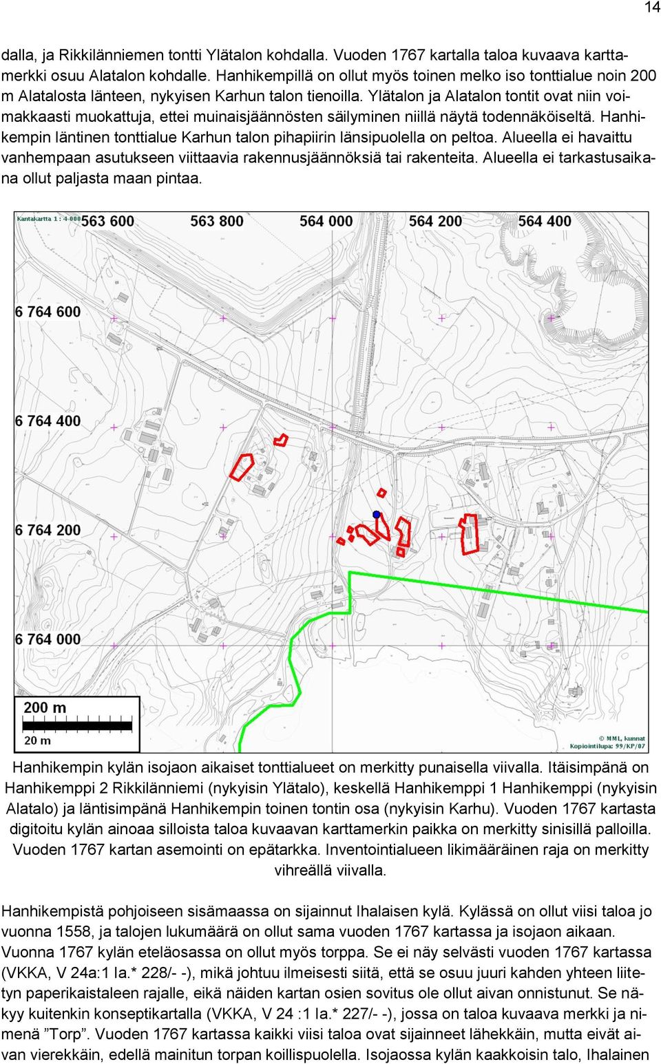 Talon Ihalainen 1 maalla ei ole edes peltoja. Talolle Ihalainen 4 jaetut pellot ovat kaikesta päätellen edellä mainitun vuoden 1767 konseptikartassa näkyvän torpan pellot.