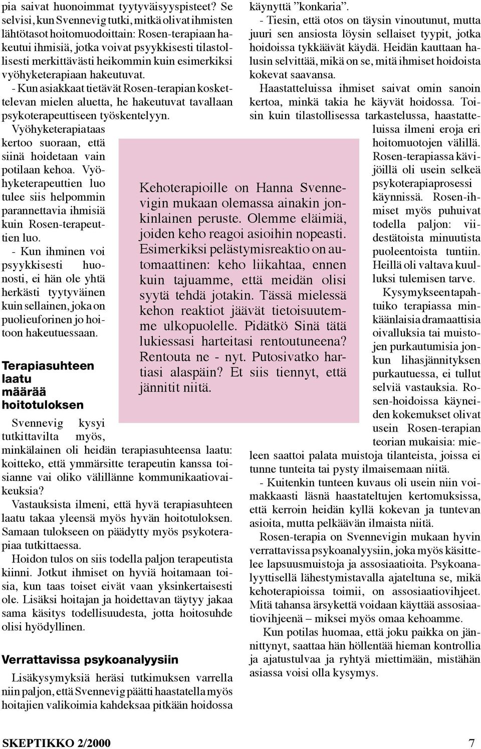 esimerkiksi vyöhyketerapiaan hakeutuvat. - Kun asiakkaat tietävät Rosen-terapian koskettelevan mielen aluetta, he hakeutuvat tavallaan psykoterapeuttiseen työskentelyyn.