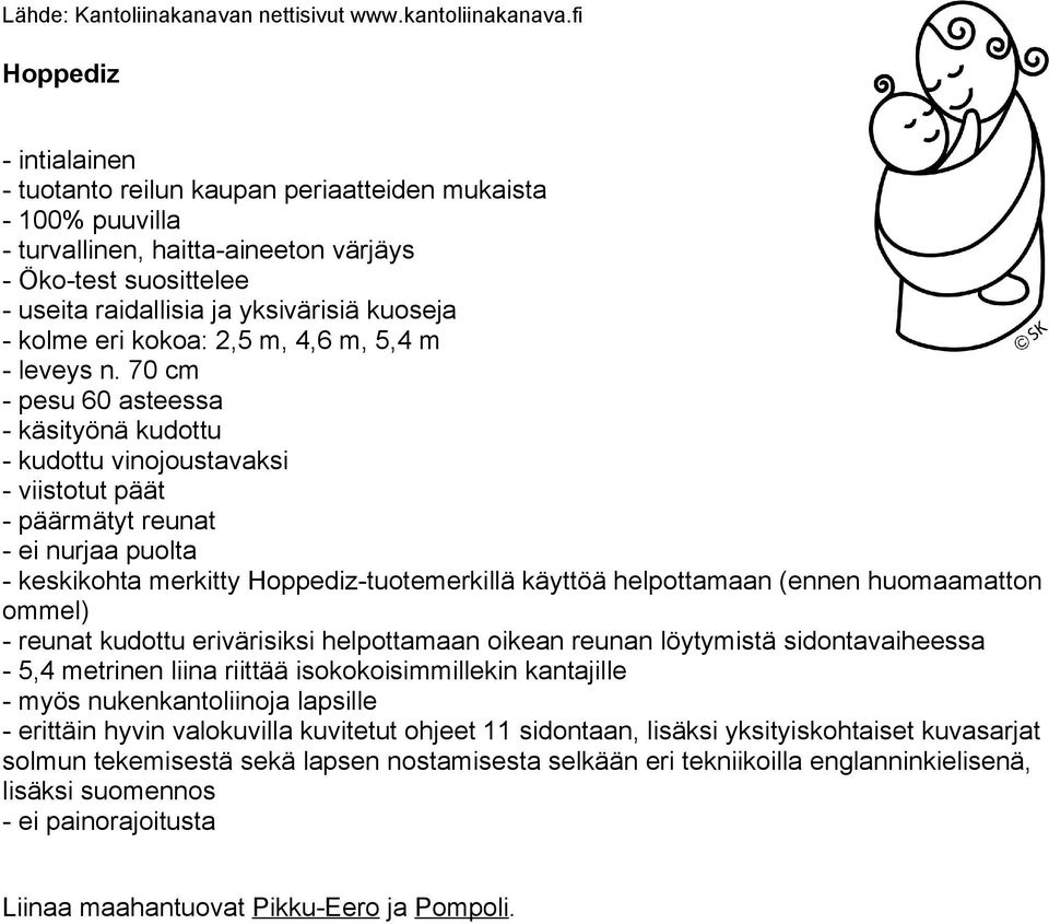 70 cm - pesu 60 asteessa - käsityönä kudottu - kudottu vinojoustavaksi - viistotut päät - päärmätyt reunat - ei nurjaa puolta - keskikohta merkitty Hoppediz-tuotemerkillä käyttöä helpottamaan (ennen