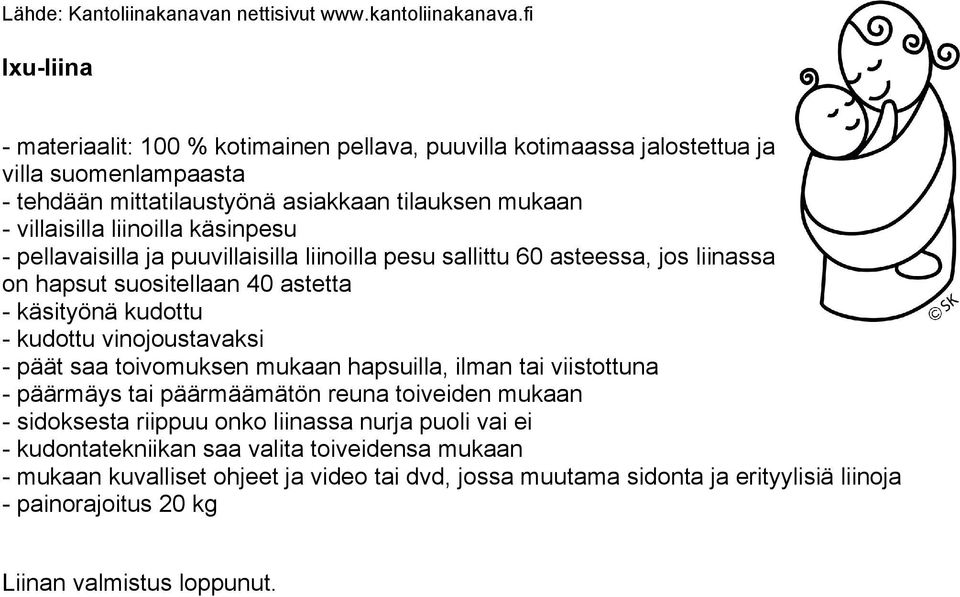 vinojoustavaksi - päät saa toivomuksen mukaan hapsuilla, ilman tai viistottuna - päärmäys tai päärmäämätön reuna toiveiden mukaan - sidoksesta riippuu onko liinassa nurja puoli