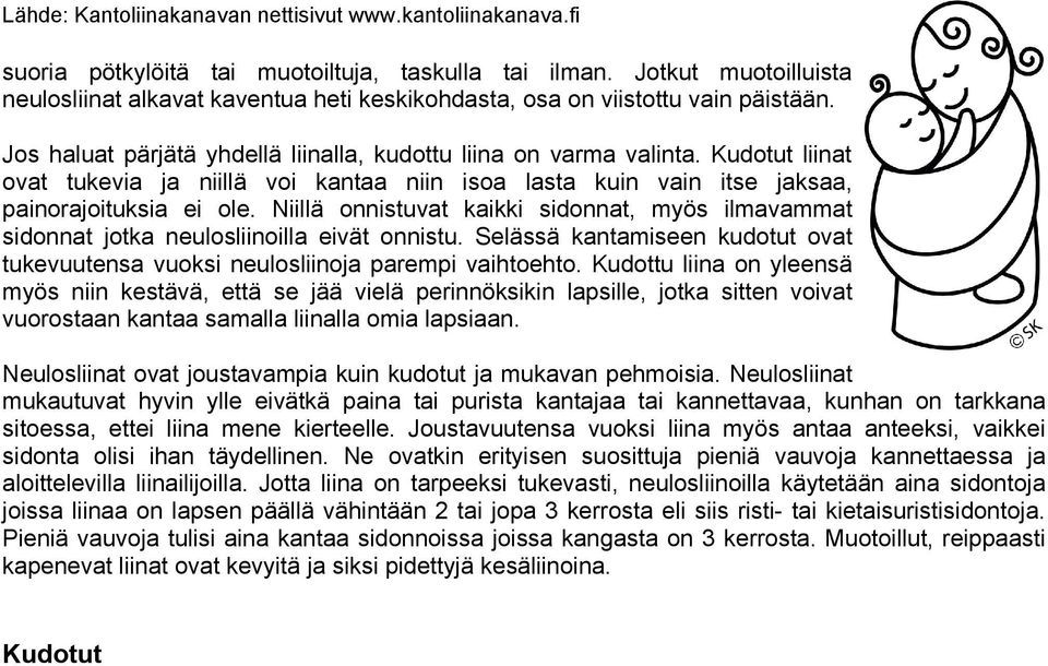 Niillä onnistuvat kaikki sidonnat, myös ilmavammat sidonnat jotka neulosliinoilla eivät onnistu. Selässä kantamiseen kudotut ovat tukevuutensa vuoksi neulosliinoja parempi vaihtoehto.