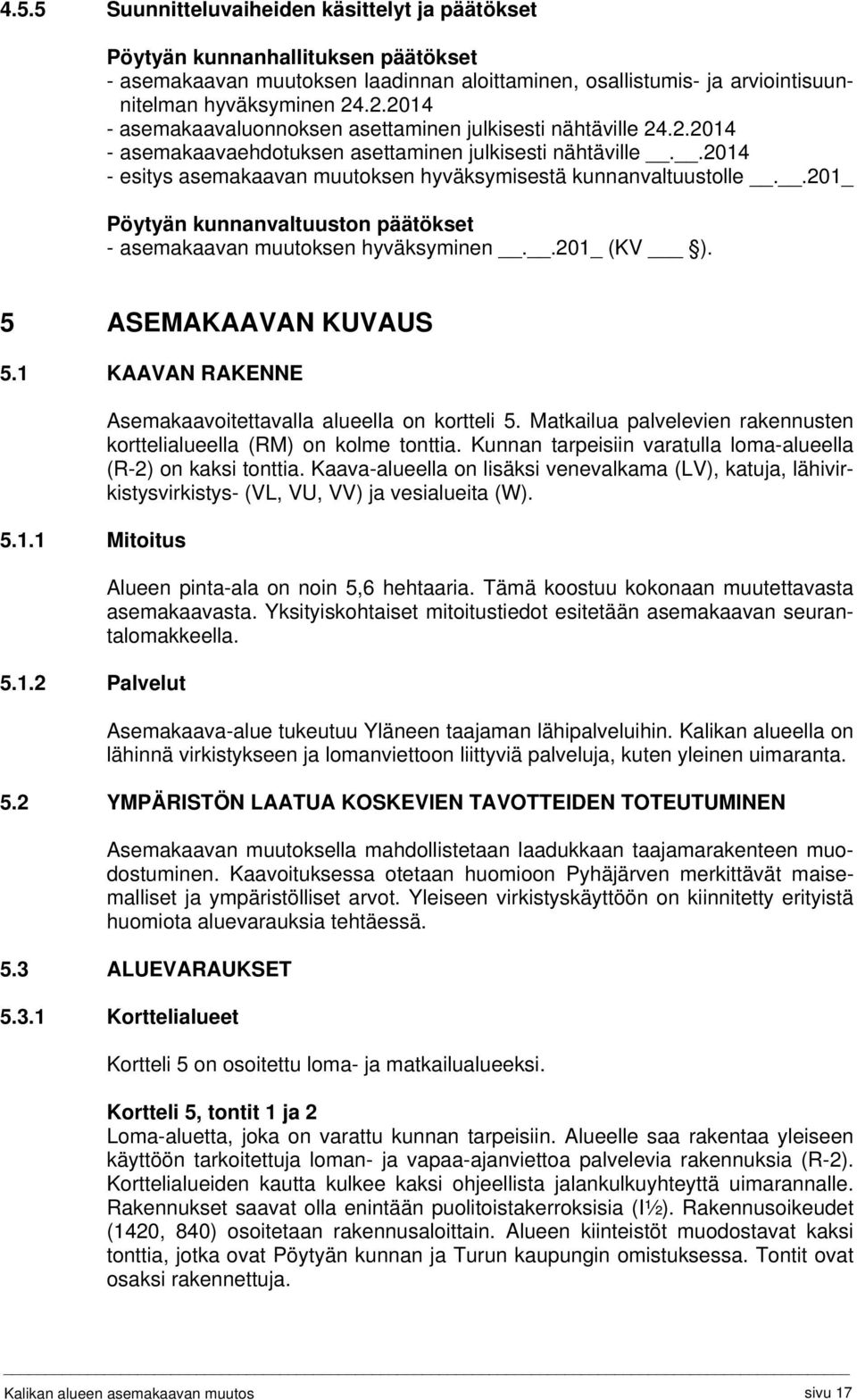 .2014 - esitys asemakaavan muutoksen hyväksymisestä kunnanvaltuustolle..201_ Pöytyän kunnanvaltuuston päätökset - asemakaavan muutoksen hyväksyminen..201_ (KV ). 5 ASEMAKAAVAN KUVAUS 5.