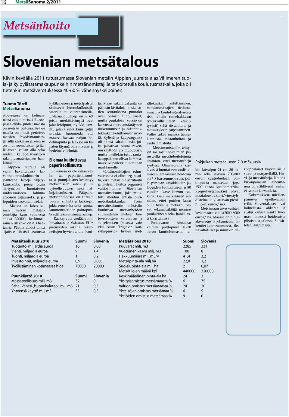 Tuomo Törrö Sloveniassa on kolmanneksi eniten metsää Euroopassa elikkä puolet maasta on metsän peitossa, lisäksi maalla on pitkät perinteet metsien hyödyntämisestä, sillä keskiajan jälkeen se on