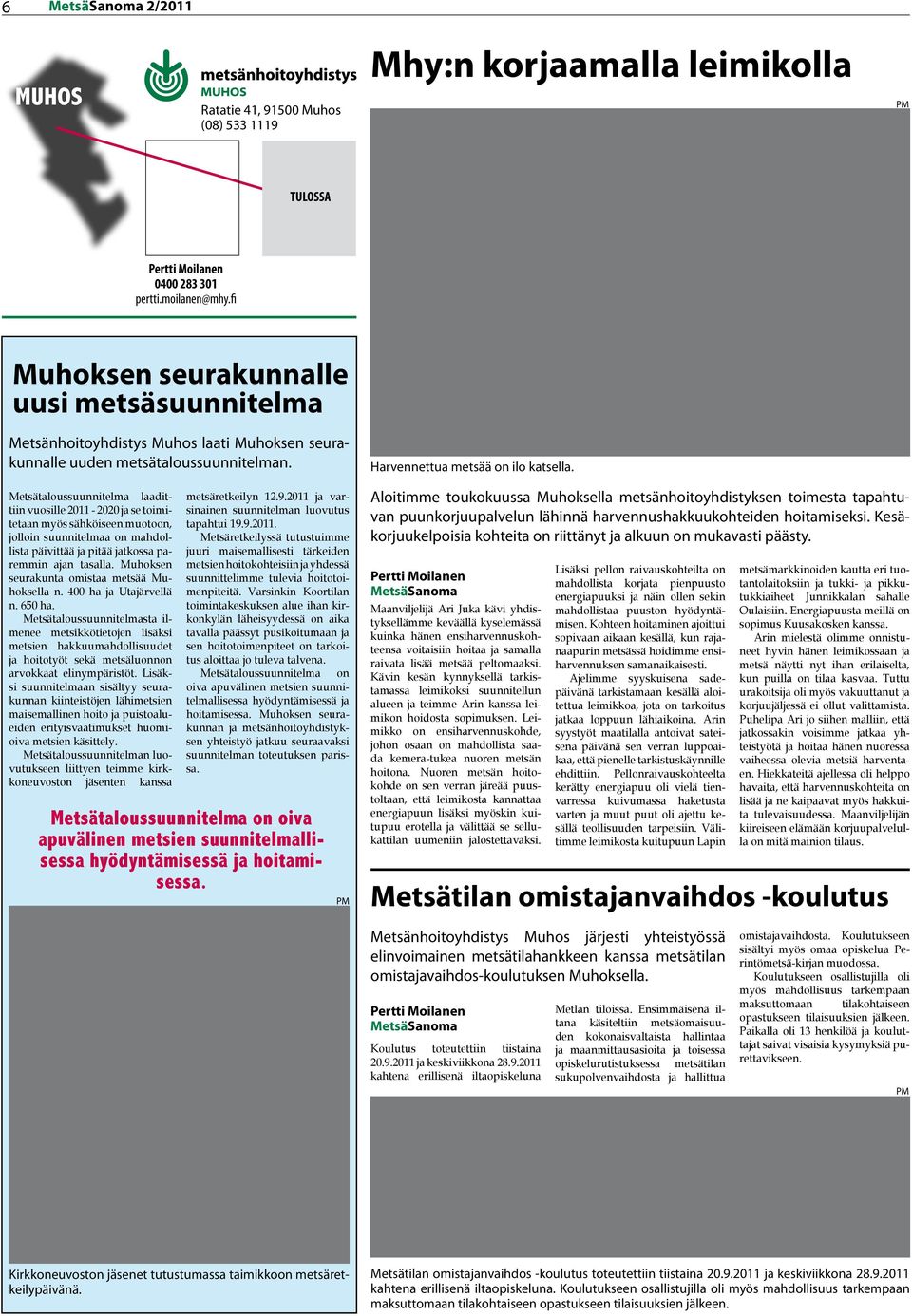 Metsätaloussuunnitelma laadittiin vuosille 2011-2020 ja se toimitetaan myös sähköiseen muotoon, jolloin suunnitelmaa on mahdollista päivittää ja pitää jatkossa paremmin ajan tasalla.