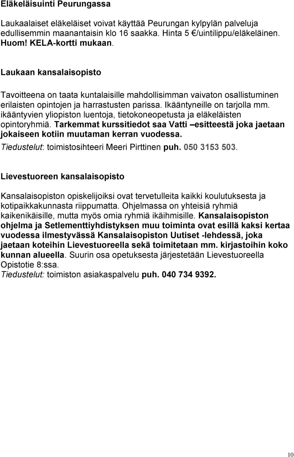 ikääntyvien yliopiston luentoja, tietokoneopetusta ja eläkeläisten opintoryhmiä. Tarkemmat kurssitiedot saa Vatti esitteestä joka jaetaan jokaiseen kotiin muutaman kerran vuodessa.