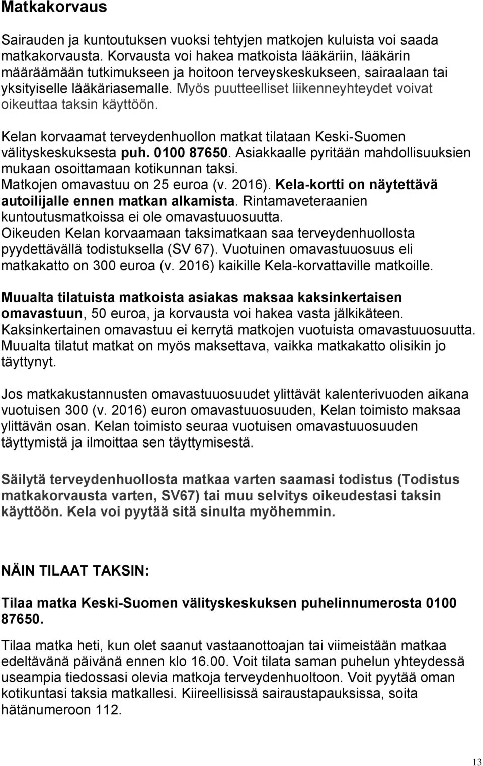 Myös puutteelliset liikenneyhteydet voivat oikeuttaa taksin käyttöön. Kelan korvaamat terveydenhuollon matkat tilataan Keski-Suomen välityskeskuksesta puh. 0100 87650.