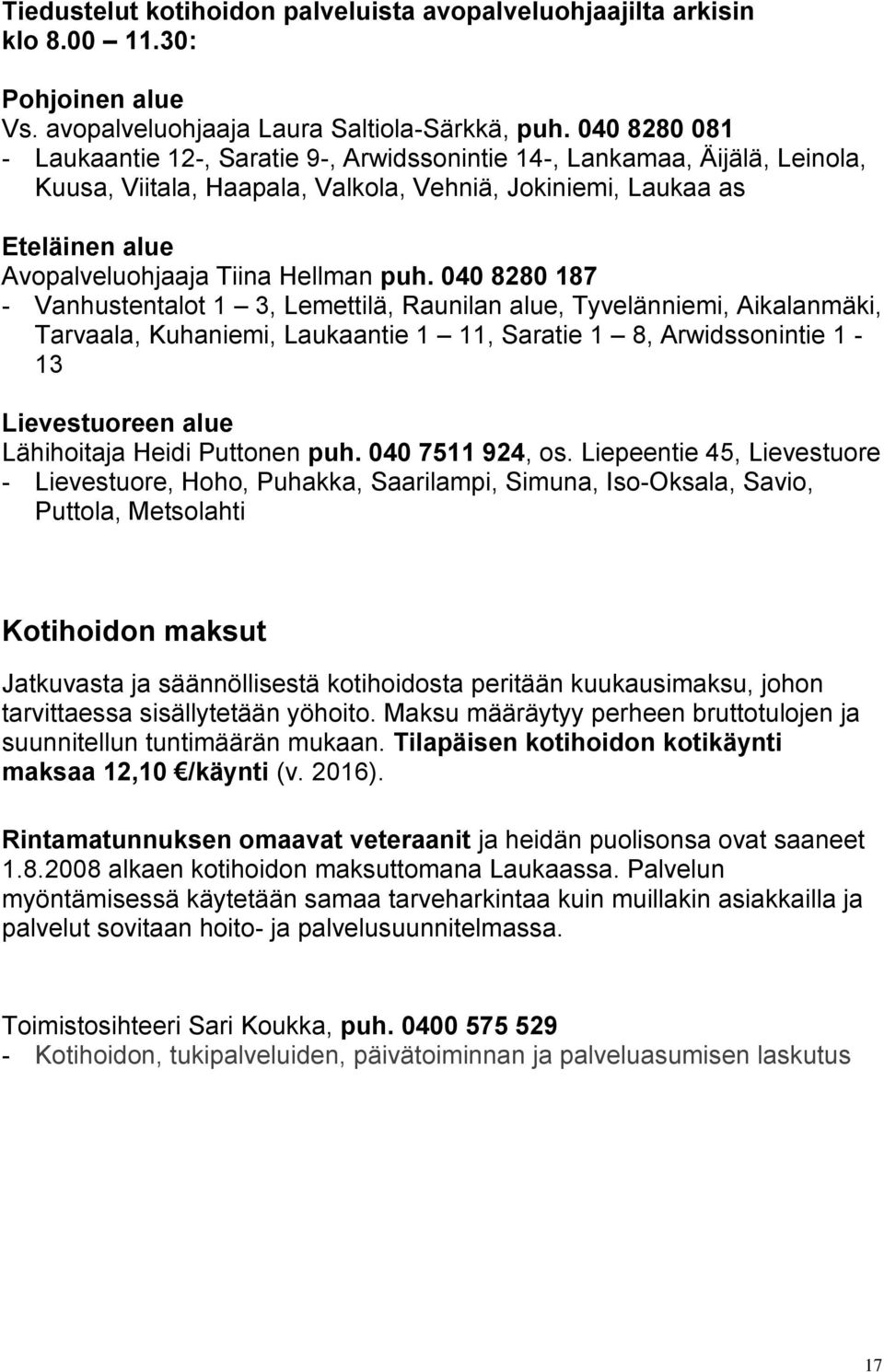 puh. 040 8280 187 - Vanhustentalot 1 3, Lemettilä, Raunilan alue, Tyvelänniemi, Aikalanmäki, Tarvaala, Kuhaniemi, Laukaantie 1 11, Saratie 1 8, Arwidssonintie 1-13 Lievestuoreen alue Lähihoitaja