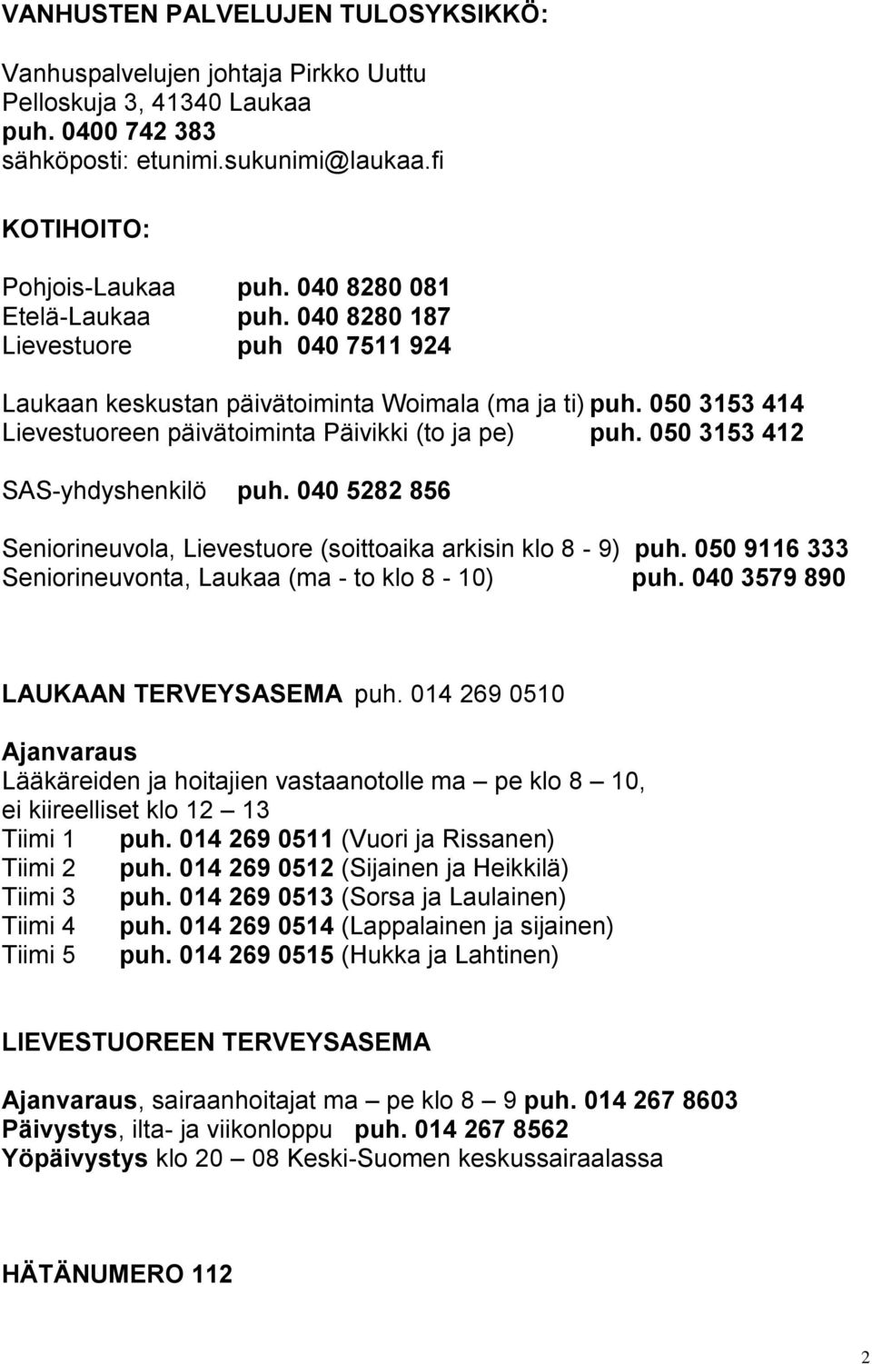 050 3153 412 SAS-yhdyshenkilö puh. 040 5282 856 Seniorineuvola, Lievestuore (soittoaika arkisin klo 8-9) puh. 050 9116 333 Seniorineuvonta, Laukaa (ma - to klo 8-10) puh.