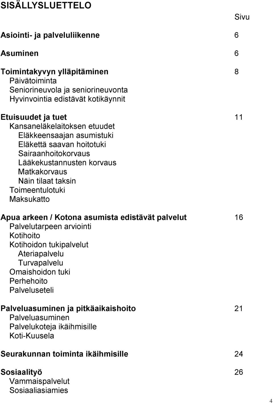 Toimeentulotuki Maksukatto Apua arkeen / Kotona asumista edistävät palvelut 16 Palvelutarpeen arviointi Kotihoito Kotihoidon tukipalvelut Ateriapalvelu Turvapalvelu Omaishoidon tuki