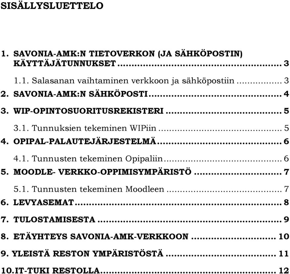 OPIPAL-PALAUTEJÄRJESTELMÄ... 6 4.1. Tunnusten tekeminen Opipaliin... 6 5. MOODLE- VERKKO-OPPIMISYMPÄRISTÖ... 7 5.1. Tunnusten tekeminen Moodleen.