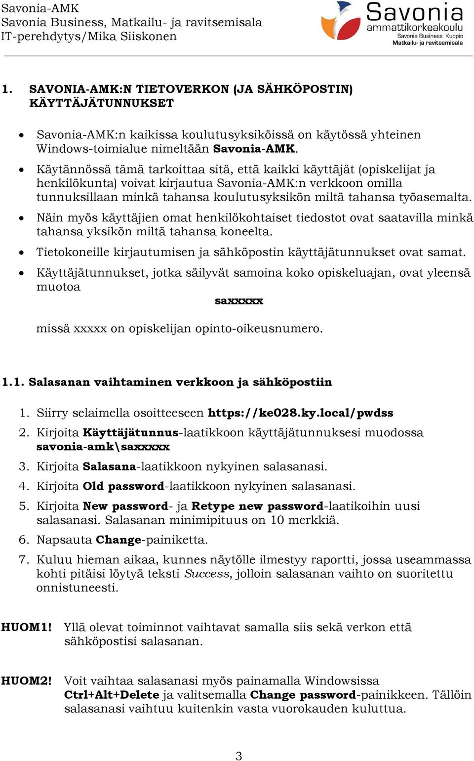 työasemalta. Näin myös käyttäjien omat henkilökohtaiset tiedostot ovat saatavilla minkä tahansa yksikön miltä tahansa koneelta. Tietokoneille kirjautumisen ja sähköpostin käyttäjätunnukset ovat samat.