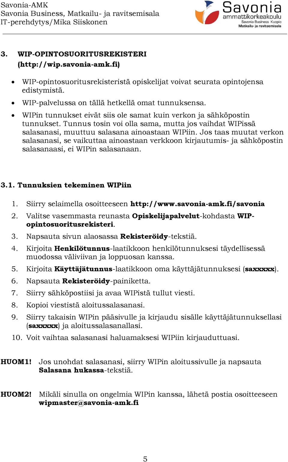 Jos taas muutat verkon salasanasi, se vaikuttaa ainoastaan verkkoon kirjautumis- ja sähköpostin salasanaasi, ei WIPin salasanaan. 3.1. Tunnuksien tekeminen WIPiin 1.