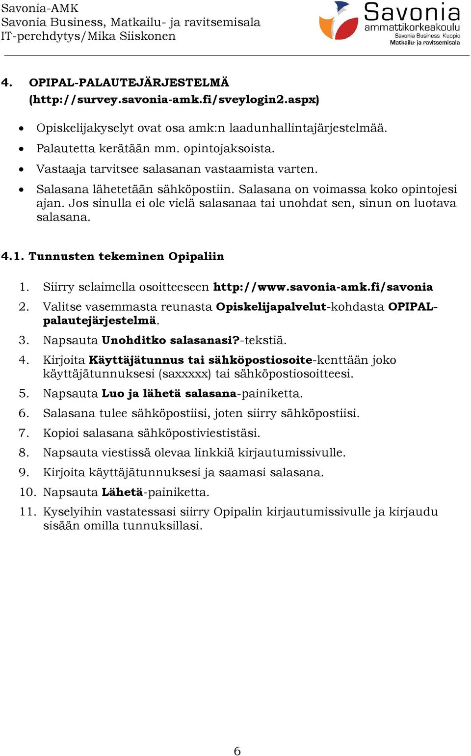 Jos sinulla ei ole vielä salasanaa tai unohdat sen, sinun on luotava salasana. 4.1. Tunnusten tekeminen Opipaliin 1. Siirry selaimella osoitteeseen http://www.savonia-amk.fi/savonia 2.