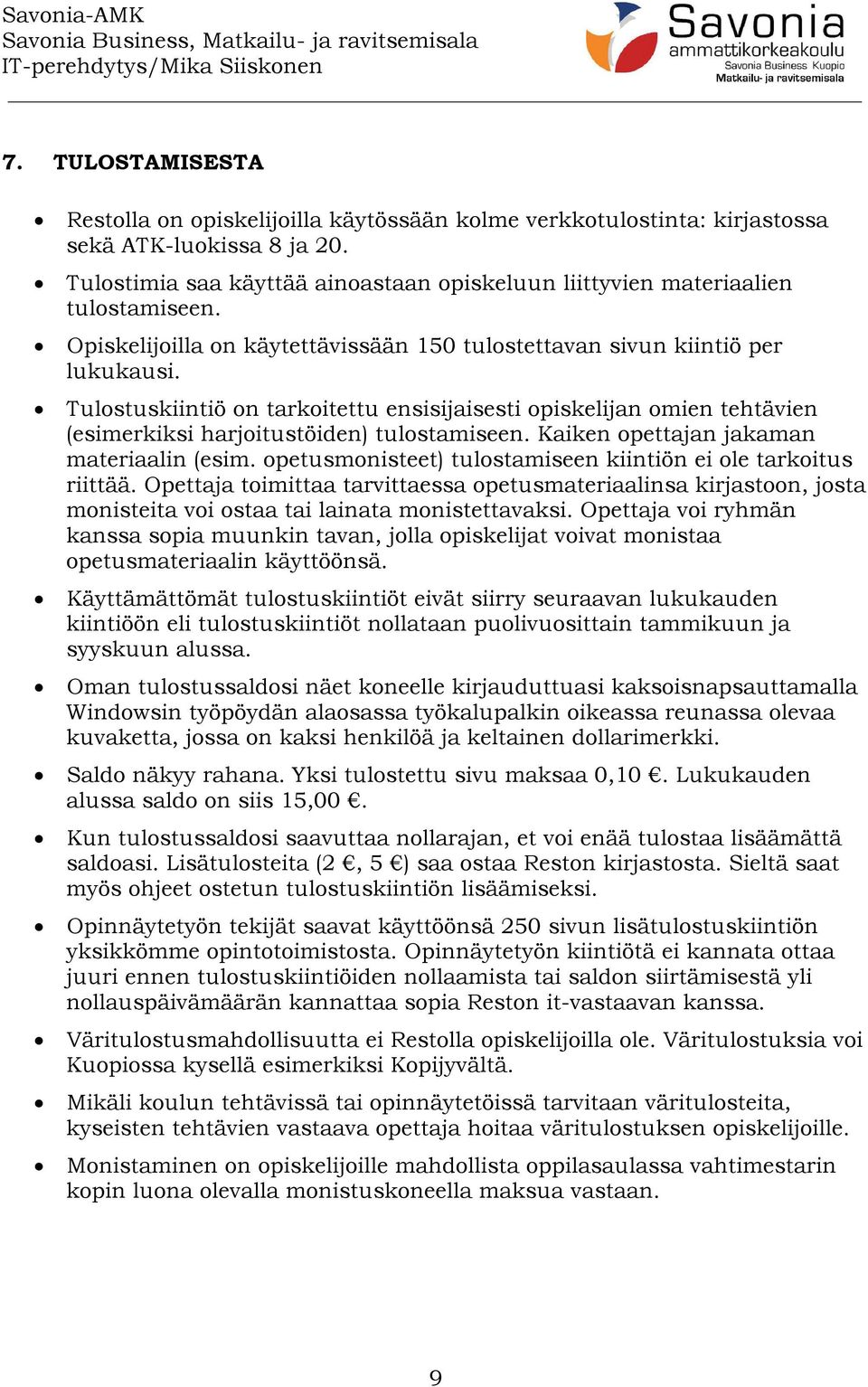 Tulostuskiintiö on tarkoitettu ensisijaisesti opiskelijan omien tehtävien (esimerkiksi harjoitustöiden) tulostamiseen. Kaiken opettajan jakaman materiaalin (esim.