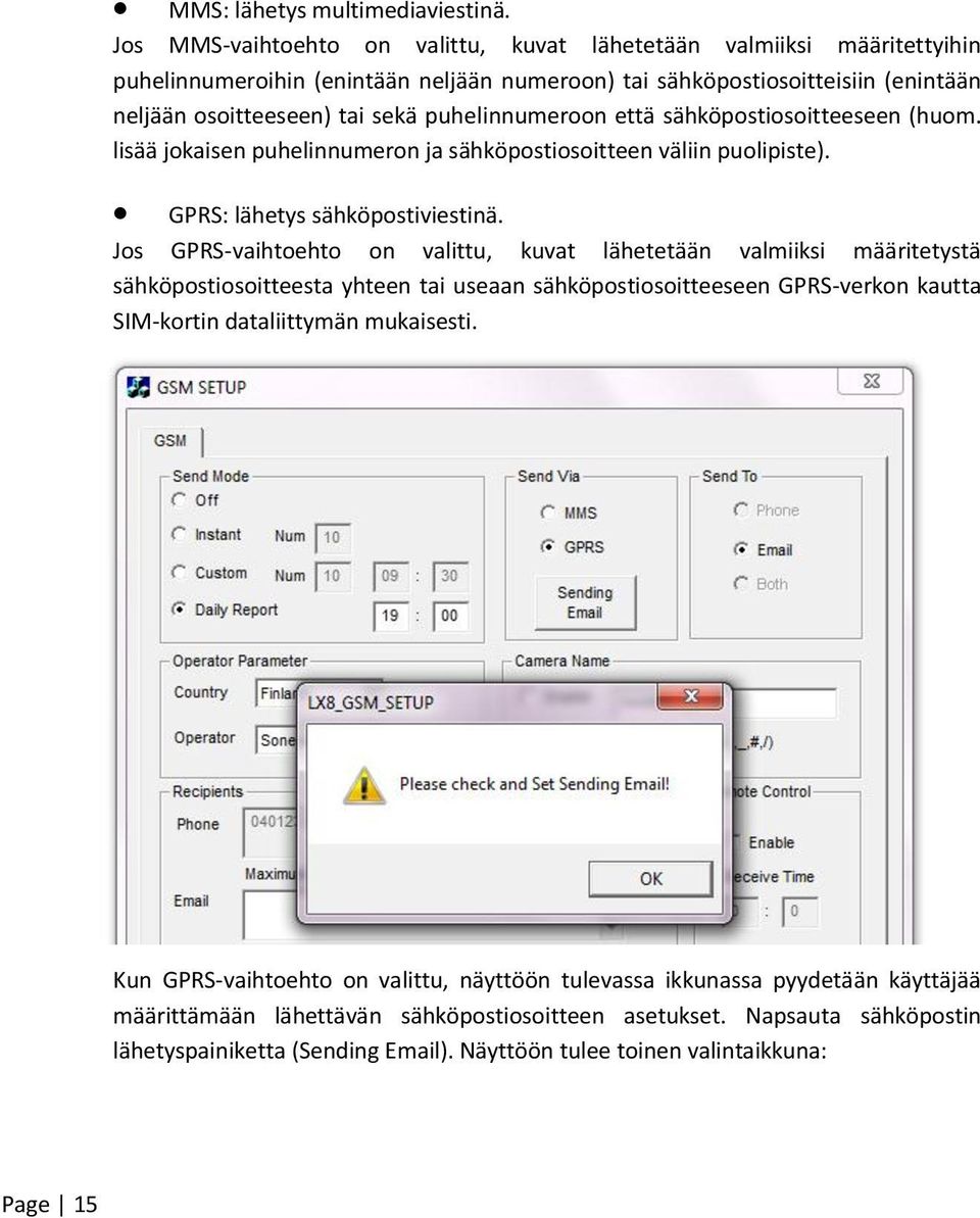 puhelinnumeroon että sähköpostiosoitteeseen (huom. lisää jokaisen puhelinnumeron ja sähköpostiosoitteen väliin puolipiste). GPRS: lähetys sähköpostiviestinä.