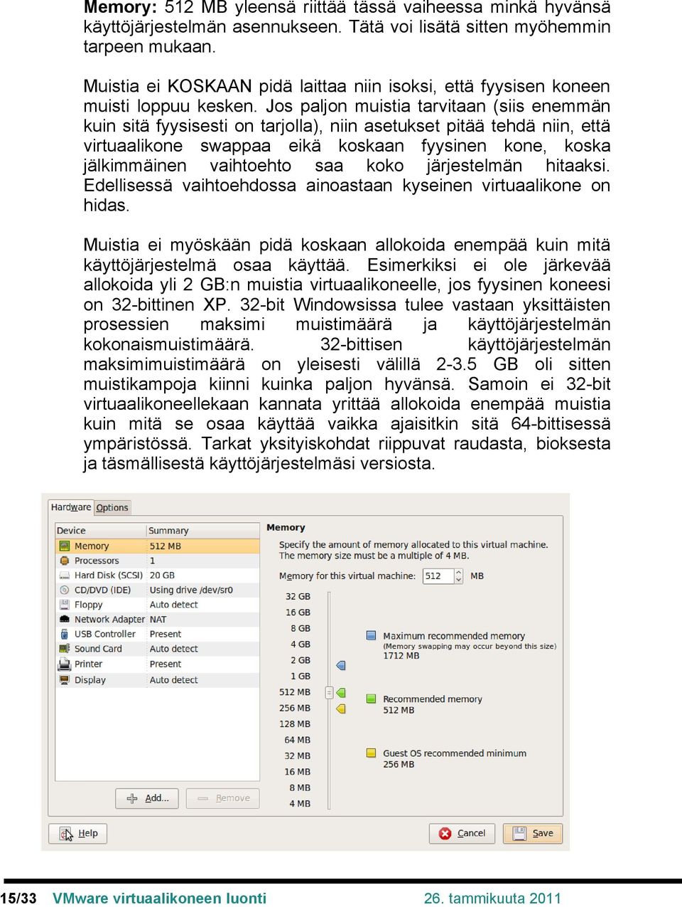 Jos paljon muistia tarvitaan (siis enemmän kuin sitä fyysisesti on tarjolla), niin asetukset pitää tehdä niin, että virtuaalikone swappaa eikä koskaan fyysinen kone, koska jälkimmäinen vaihtoehto saa