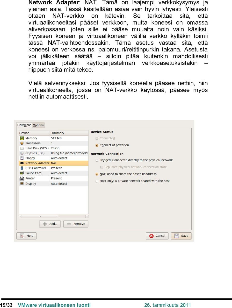 Fyysisen koneen ja virtuaalikoneen välillä verkko kylläkin toimii tässä NAT-vaihtoehdossakin. Tämä asetus vastaa sitä, että koneesi on verkossa ns. palomuuri/reititinpurkin takana.