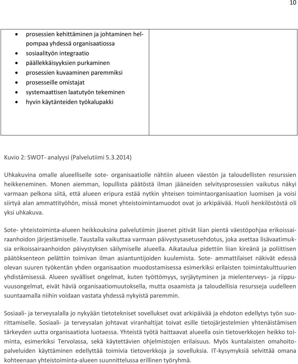 2014) Uhkakuvina omalle alueelliselle sote- organisaatiolle nähtiin alueen väestön ja taloudellisten resurssien heikkeneminen.