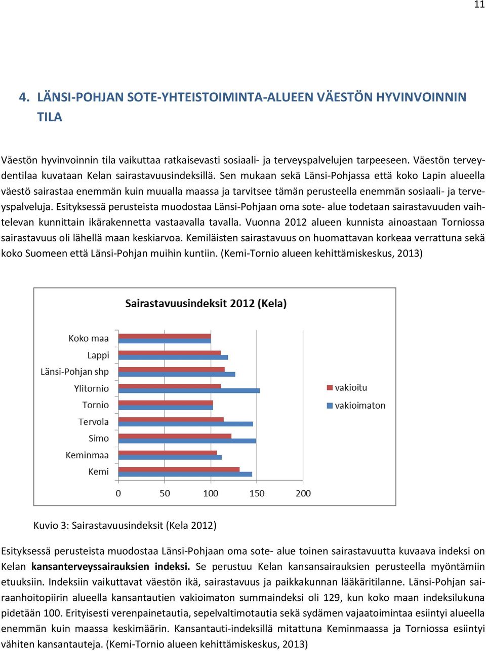 Sen mukaan sekä Länsi-Pohjassa että koko Lapin alueella väestö sairastaa enemmän kuin muualla maassa ja tarvitsee tämän perusteella enemmän sosiaali- ja terveyspalveluja.