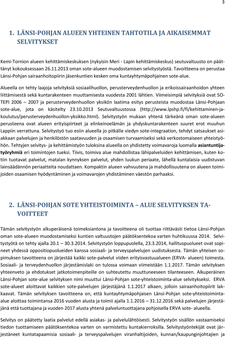 Alueella on tehty laajoja selvityksiä sosiaalihuollon, perusterveydenhuollon ja erikoissairaanhoidon yhteen liittämisestä sekä kuntarakenteen muuttamisesta vuodesta 2001 lähtien.