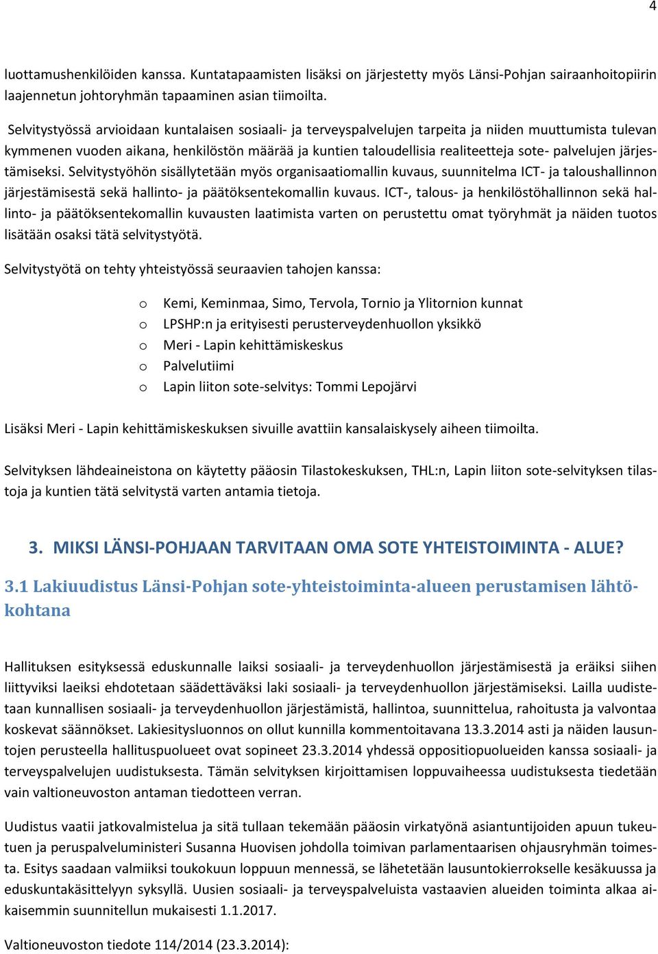 palvelujen järjestämiseksi. Selvitystyöhön sisällytetään myös organisaatiomallin kuvaus, suunnitelma ICT- ja taloushallinnon järjestämisestä sekä hallinto- ja päätöksentekomallin kuvaus.