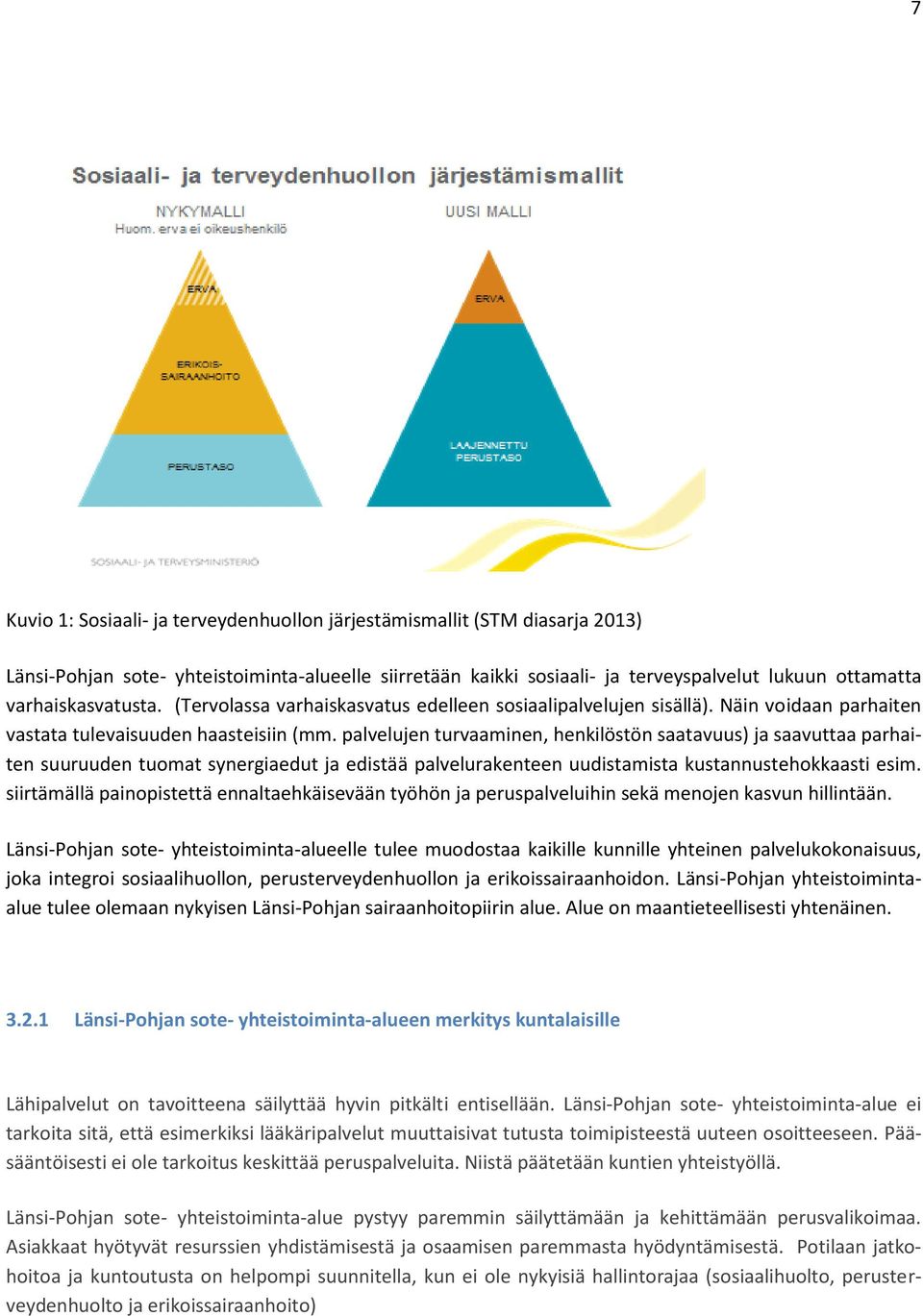 palvelujen turvaaminen, henkilöstön saatavuus) ja saavuttaa parhaiten suuruuden tuomat synergiaedut ja edistää palvelurakenteen uudistamista kustannustehokkaasti esim.