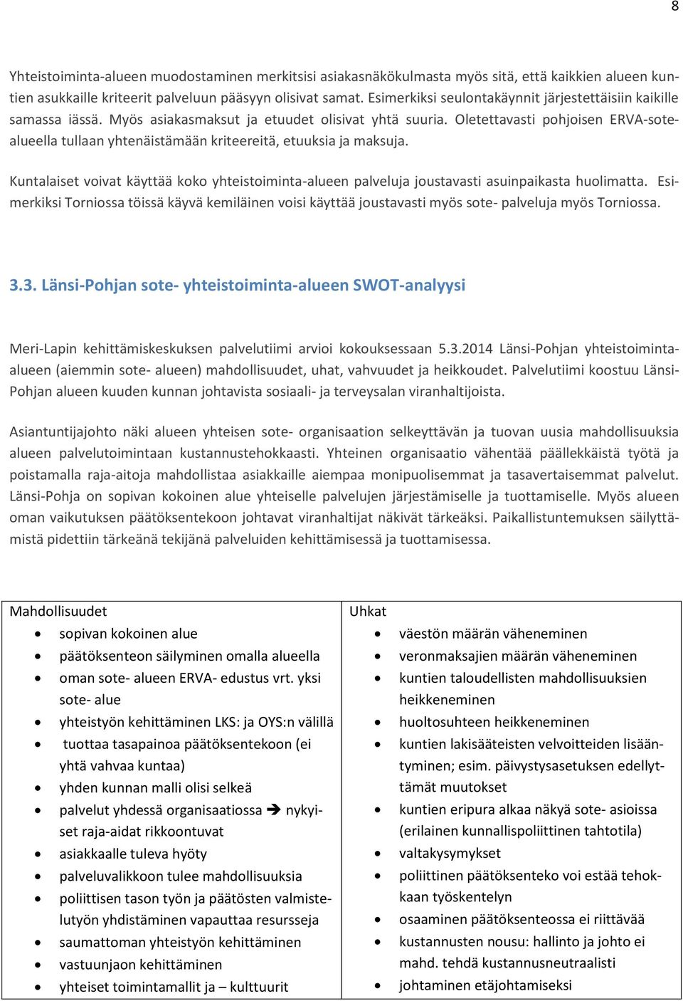 Oletettavasti pohjoisen ERVA-sotealueella tullaan yhtenäistämään kriteereitä, etuuksia ja maksuja. Kuntalaiset voivat käyttää koko yhteistoiminta-alueen palveluja joustavasti asuinpaikasta huolimatta.