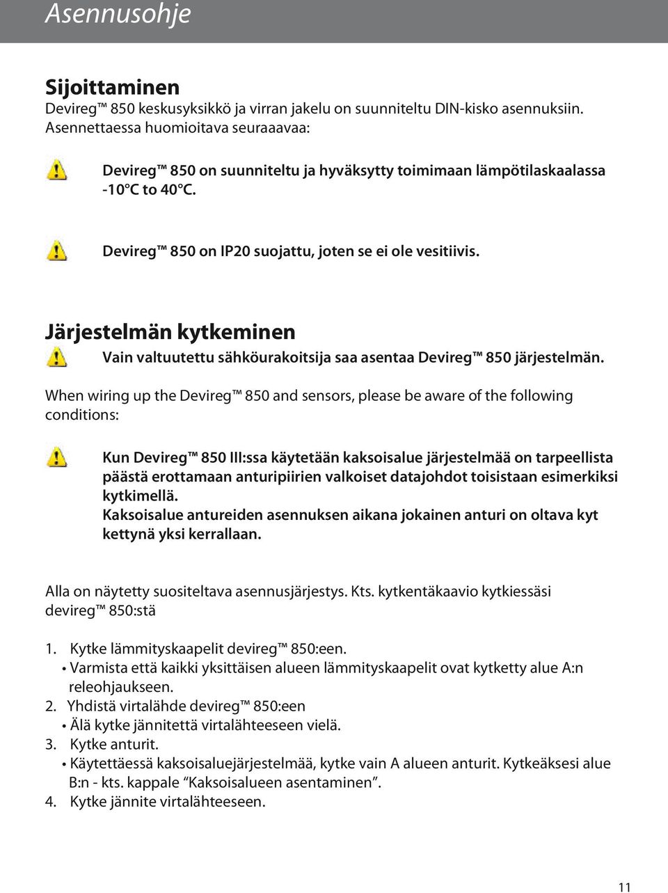 Järjestelmän kytkeminen Vain valtuutettu sähköurakoitsija saa asentaa Devireg 850 järjestelmän.