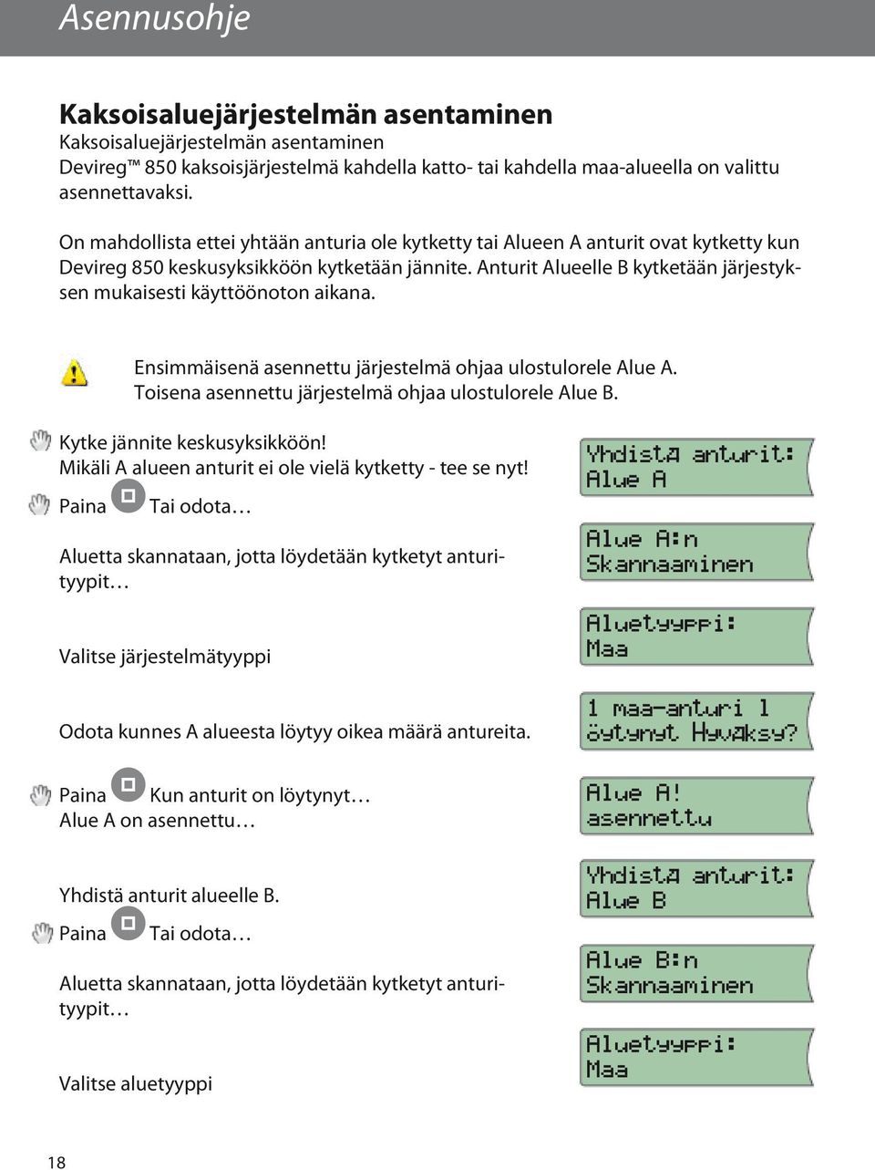 Anturit Alueelle B kytketään järjestyksen mukaisesti käyttöönoton aikana. Ensimmäisenä asennettu järjestelmä ohjaa ulostulorele Alue A. Toisena asennettu järjestelmä ohjaa ulostulorele Alue B.