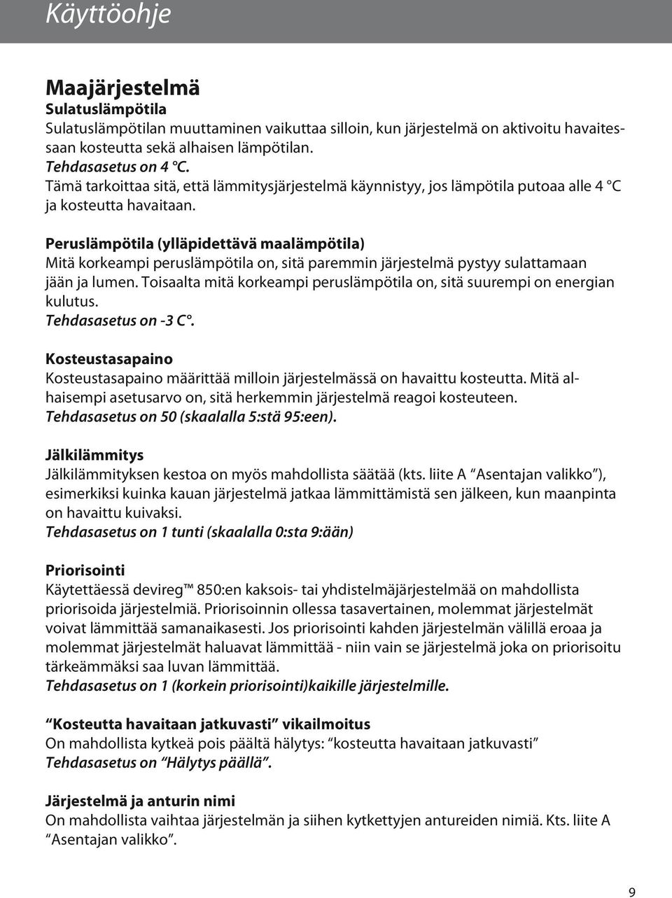 Peruslämpötila (ylläpidettävä maalämpötila) Mitä korkeampi peruslämpötila on, sitä paremmin järjestelmä pystyy sulattamaan jään ja lumen.