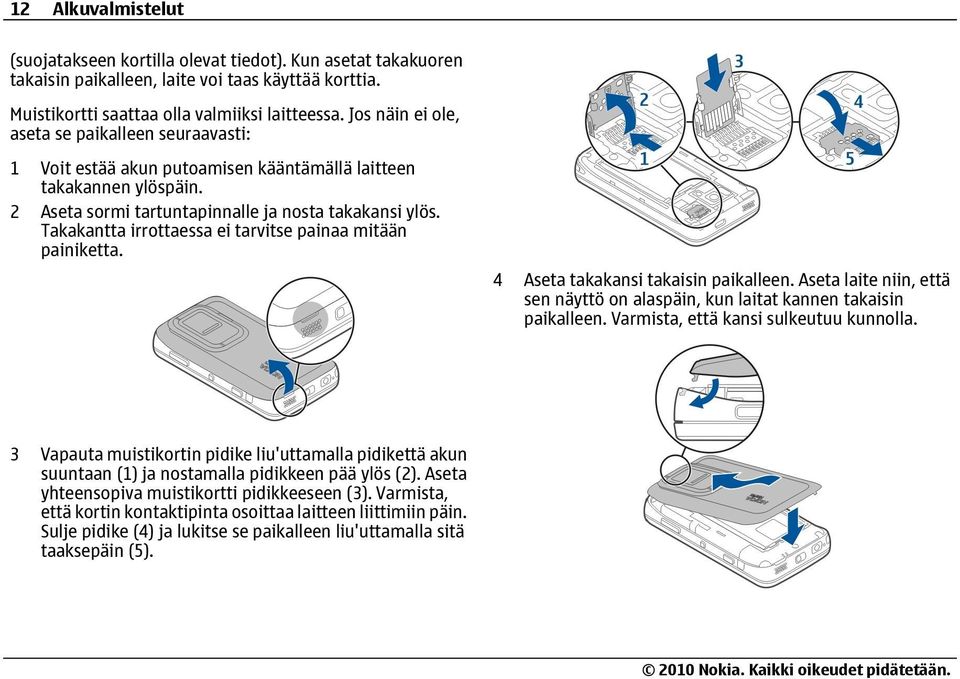 Takakantta irrottaessa ei tarvitse painaa mitään painiketta. 4 Aseta takakansi takaisin paikalleen. Aseta laite niin, että sen näyttö on alaspäin, kun laitat kannen takaisin paikalleen.