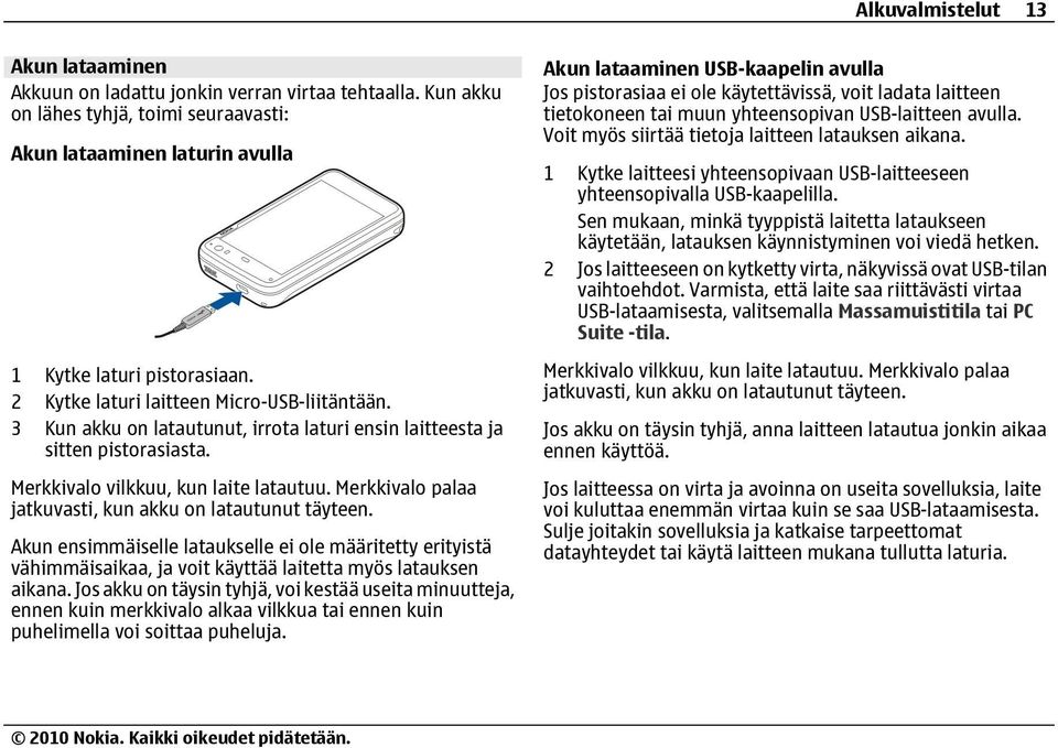 Merkkivalo palaa jatkuvasti, kun akku on latautunut täyteen. Akun ensimmäiselle lataukselle ei ole määritetty erityistä vähimmäisaikaa, ja voit käyttää laitetta myös latauksen aikana.