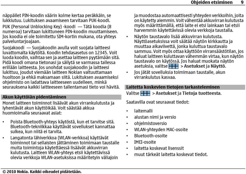 Suojakoodi Suojakoodin avulla voit suojata laitteesi luvattomalta käytöltä. Koodin tehdasasetus on 12345. Voit luoda koodin, vaihtaa sen ja asettaa laitteen pyytämään sitä.