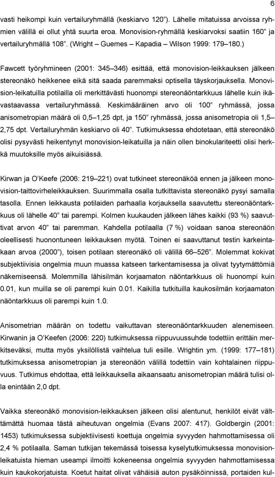 ) Fawcett työryhmineen (2001: 345 346) esittää, että monovision-leikkauksen jälkeen stereonäkö heikkenee eikä sitä saada paremmaksi optisella täyskorjauksella.