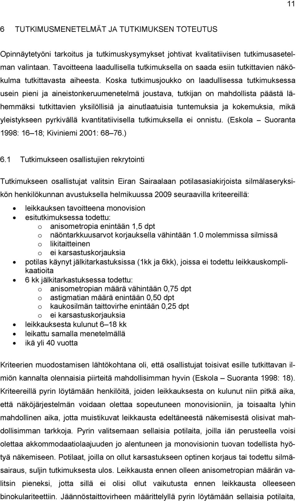 Koska tutkimusjoukko on laadullisessa tutkimuksessa usein pieni ja aineistonkeruumenetelmä joustava, tutkijan on mahdollista päästä lähemmäksi tutkittavien yksilöllisiä ja ainutlaatuisia tuntemuksia