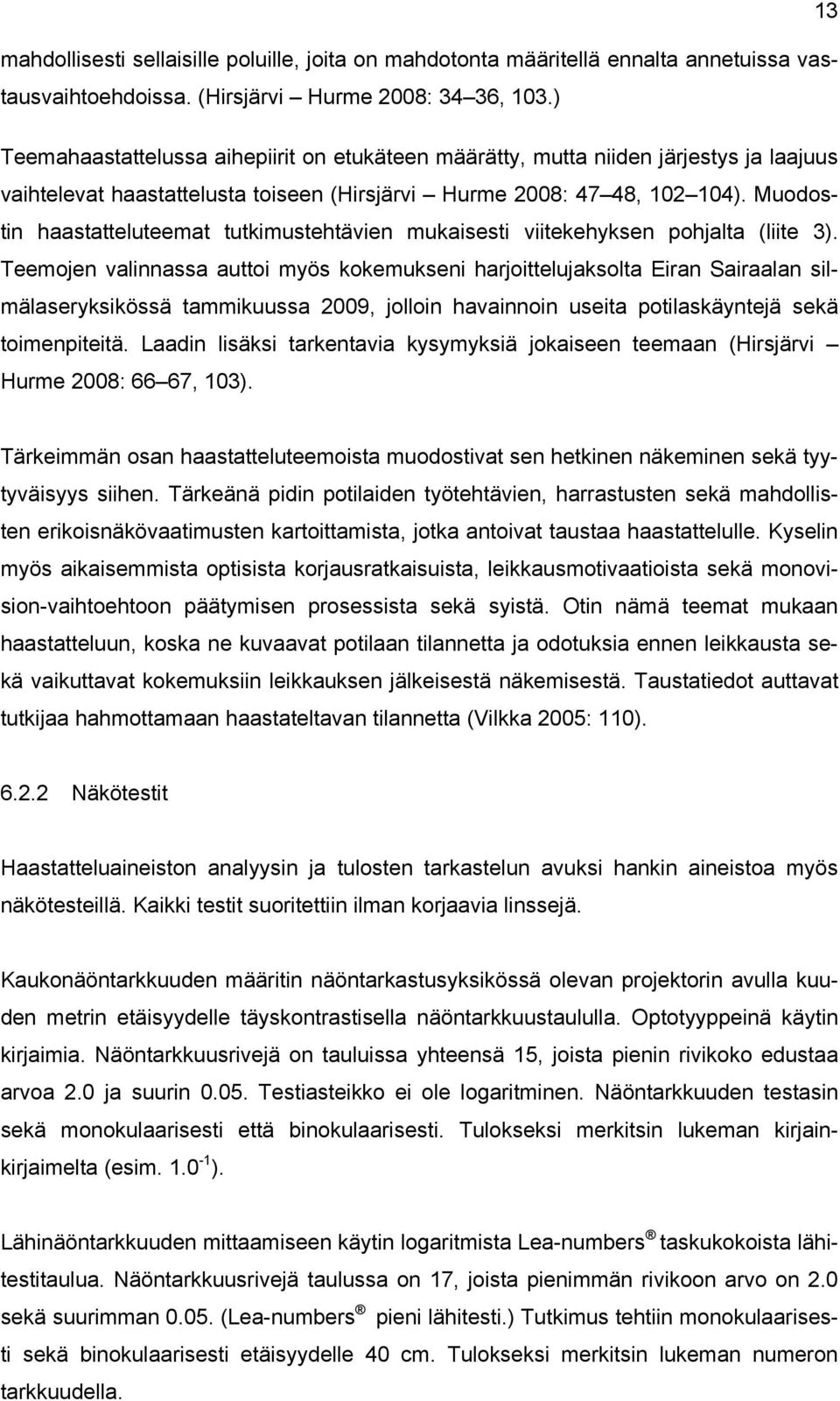 Muodostin haastatteluteemat tutkimustehtävien mukaisesti viitekehyksen pohjalta (liite 3).