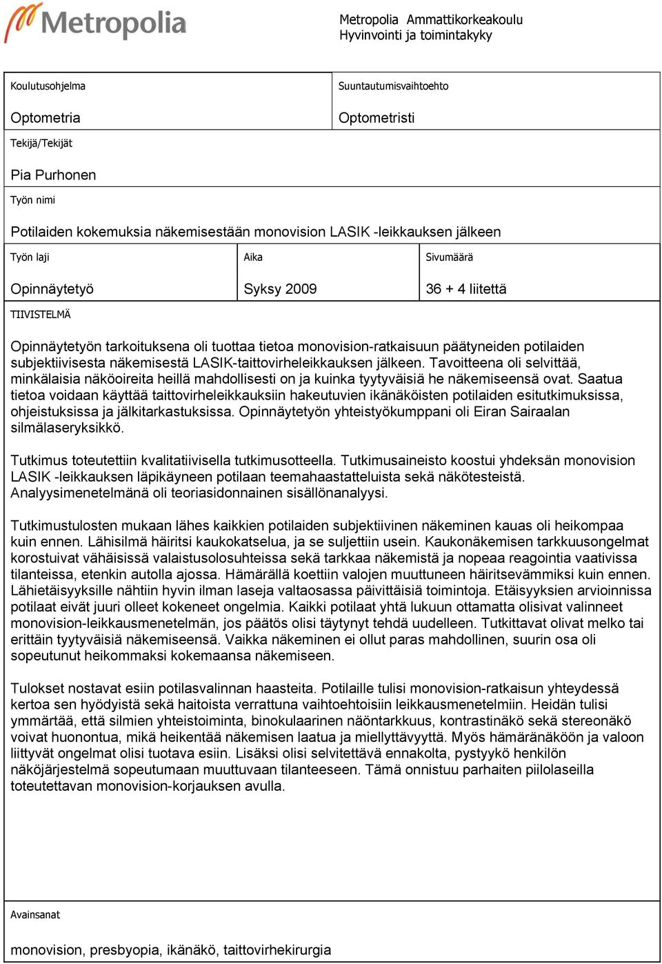 potilaiden subjektiivisesta näkemisestä LASIK-taittovirheleikkauksen jälkeen. Tavoitteena oli selvittää, minkälaisia näköoireita heillä mahdollisesti on ja kuinka tyytyväisiä he näkemiseensä ovat.