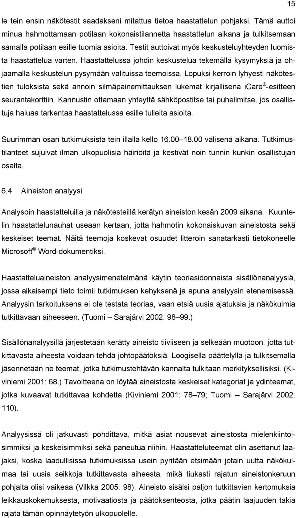 Testit auttoivat myös keskusteluyhteyden luomista haastattelua varten. Haastattelussa johdin keskustelua tekemällä kysymyksiä ja ohjaamalla keskustelun pysymään valituissa teemoissa.